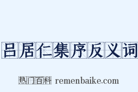 吕居仁集序反义词是什么意思的图片